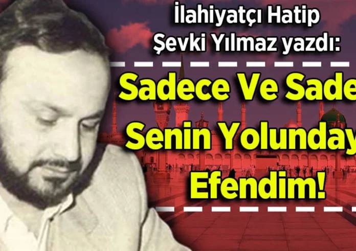 Şevki Yılmaz yazdı: Sadece Ve Sadece Senin Yolundayız Efendim!