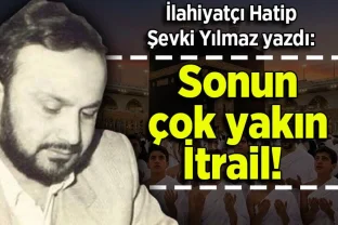 Şevki Yılmaz yazdı: Sonun çok yakın İtrail!
