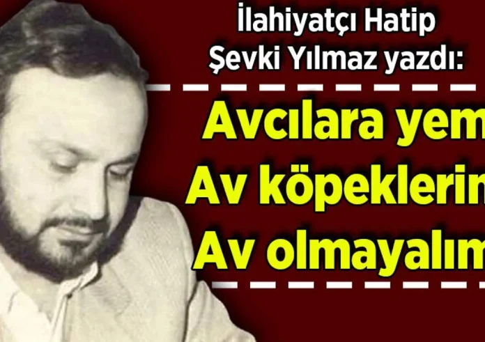 Şevki Yılmaz yazdı: Avcılara yem, av köpeklerine av olmayalım!
