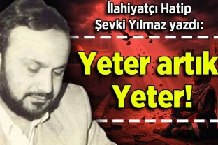 Şevki Yılmaz yazdı: Yeter artık! Yeter!